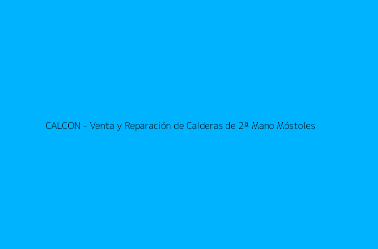 CALCON - Venta y Reparación de Calderas de 2ª Mano Móstoles